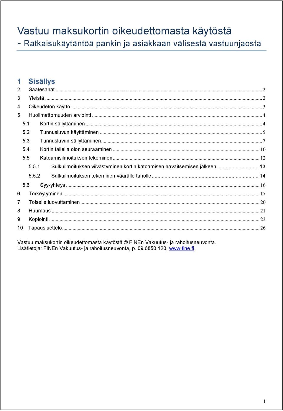 5 Katoamisilmoituksen tekeminen... 12 5.5.1 Sulkuilmoituksen viivästyminen kortin katoamisen havaitsemisen jälkeen... 13 5.5.2 Sulkuilmoituksen tekeminen väärälle taholle... 14 5.6 Syy-yhteys.
