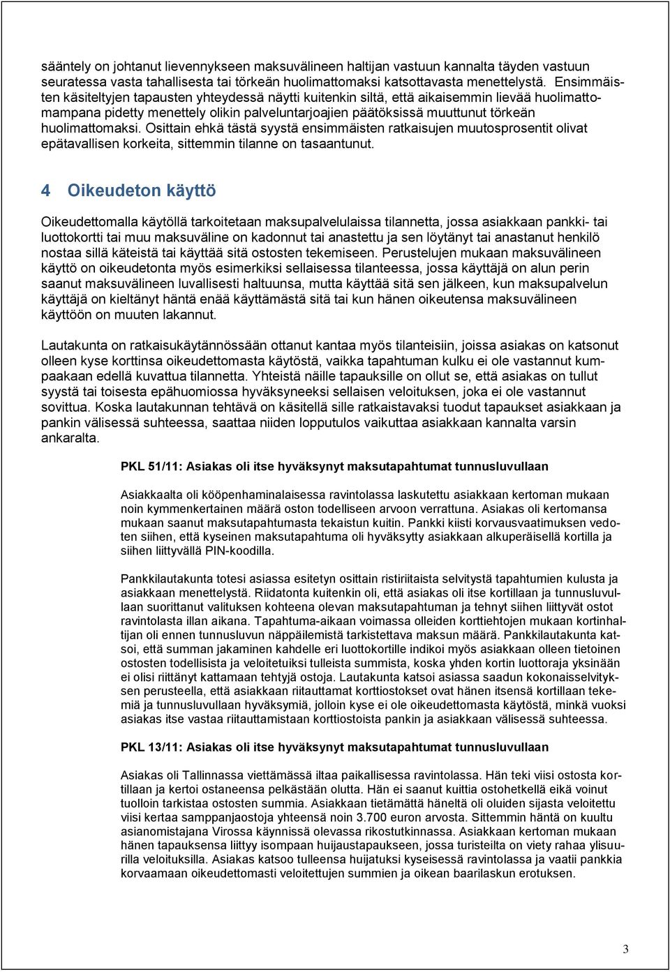 huolimattomaksi. Osittain ehkä tästä syystä ensimmäisten ratkaisujen muutosprosentit olivat epätavallisen korkeita, sittemmin tilanne on tasaantunut.