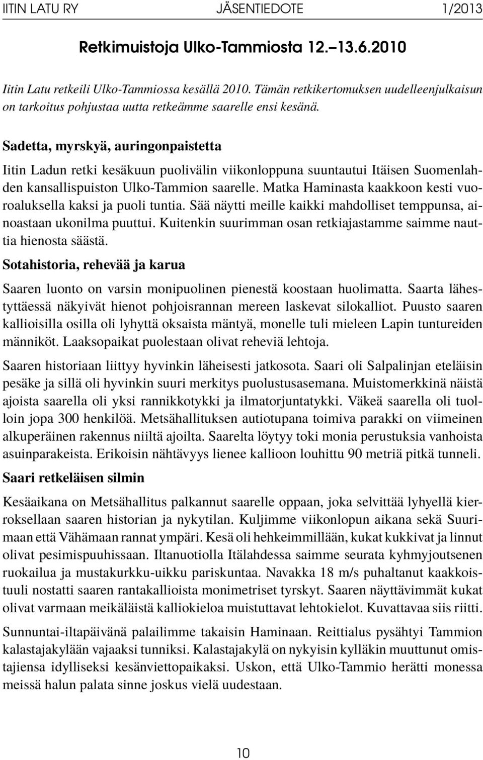 Matka Haminasta kaakkoon kesti vuoroaluksella kaksi ja puoli tuntia. Sää näytti meille kaikki mahdolliset temppunsa, ainoastaan ukonilma puuttui.