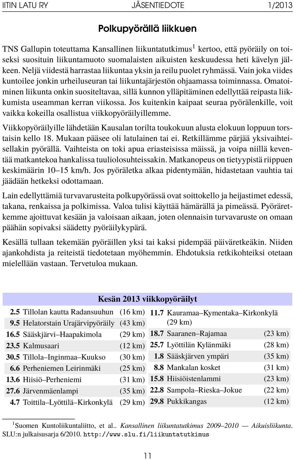 Omatoiminen liikunta onkin suositeltavaa, sillä kunnon ylläpitäminen edellyttää reipasta liikkumista useamman kerran viikossa.