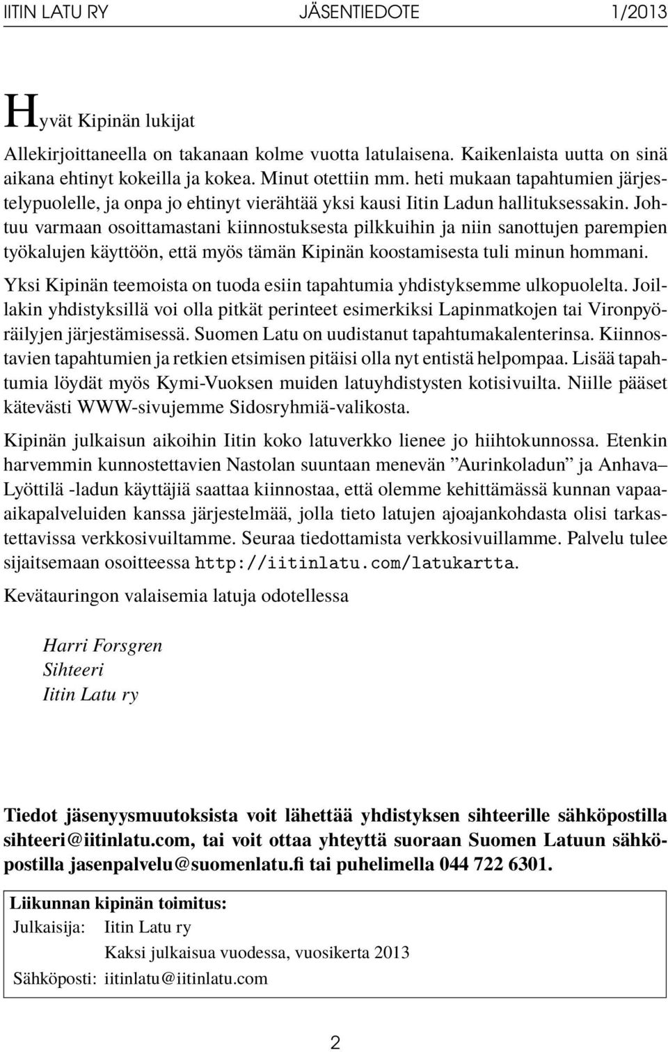 Johtuu varmaan osoittamastani kiinnostuksesta pilkkuihin ja niin sanottujen parempien työkalujen käyttöön, että myös tämän Kipinän koostamisesta tuli minun hommani.