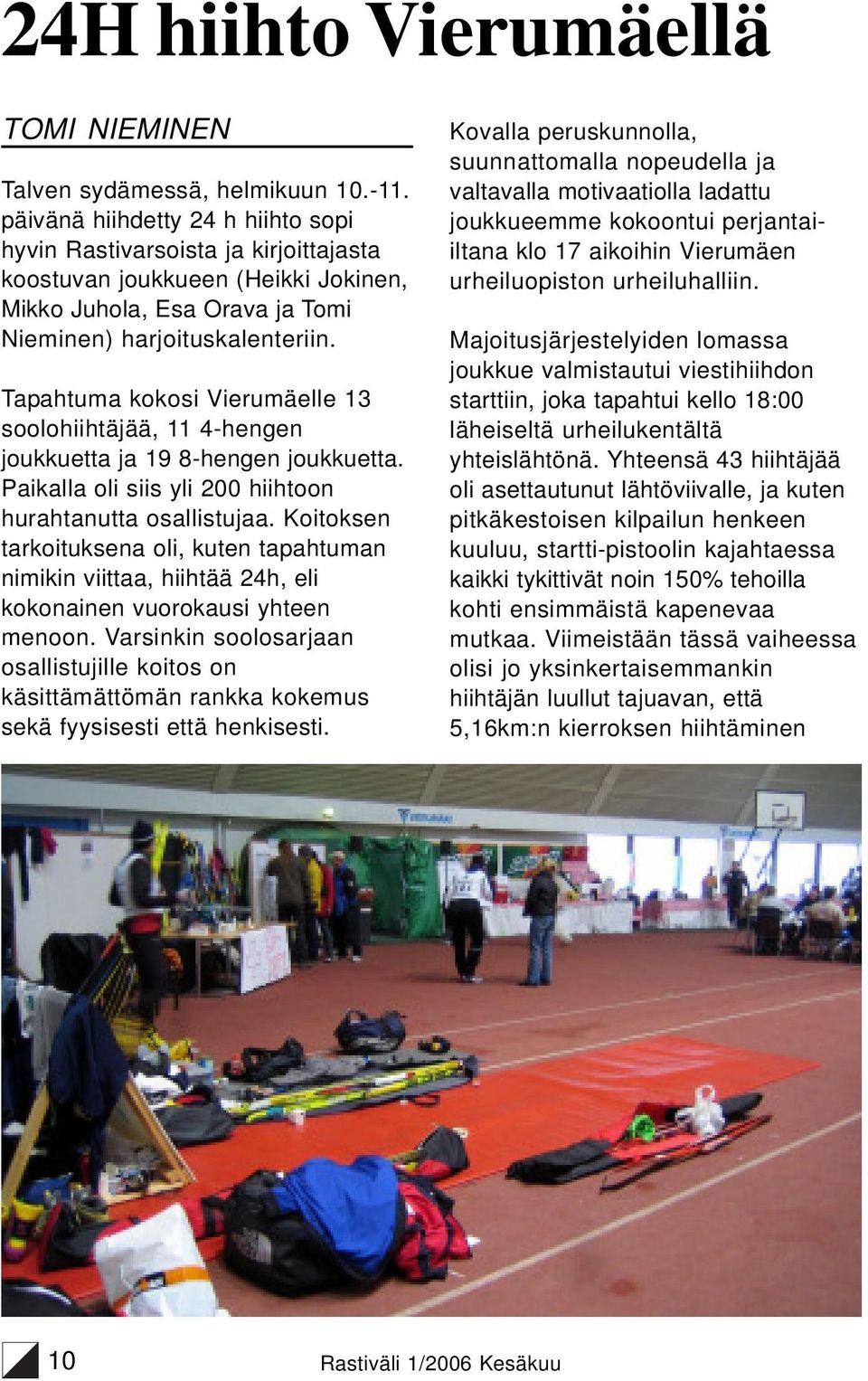 Tapahtuma kokosi Vierumäelle 13 soolohiihtäjää, 11 4-hengen joukkuetta ja 19 8-hengen joukkuetta. Paikalla oli siis yli 200 hiihtoon hurahtanutta osallistujaa.
