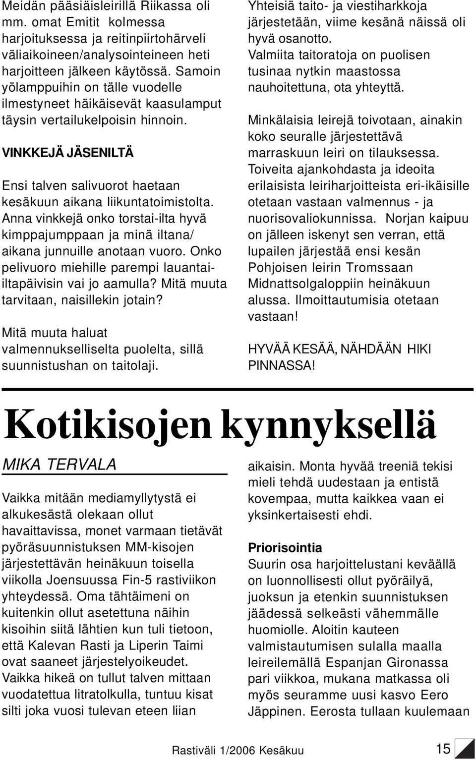 Anna vinkkejä onko torstai-ilta hyvä kimppajumppaan ja minä iltana/ aikana junnuille anotaan vuoro. Onko pelivuoro miehille parempi lauantaiiltapäivisin vai jo aamulla?