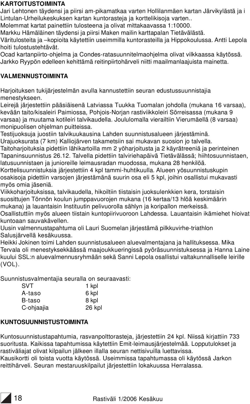 Väritulosteita ja kopioita käytettiin useimmilla kuntorasteilla ja Hippokoulussa. Antti Lepola hoiti tulostustehtävät.