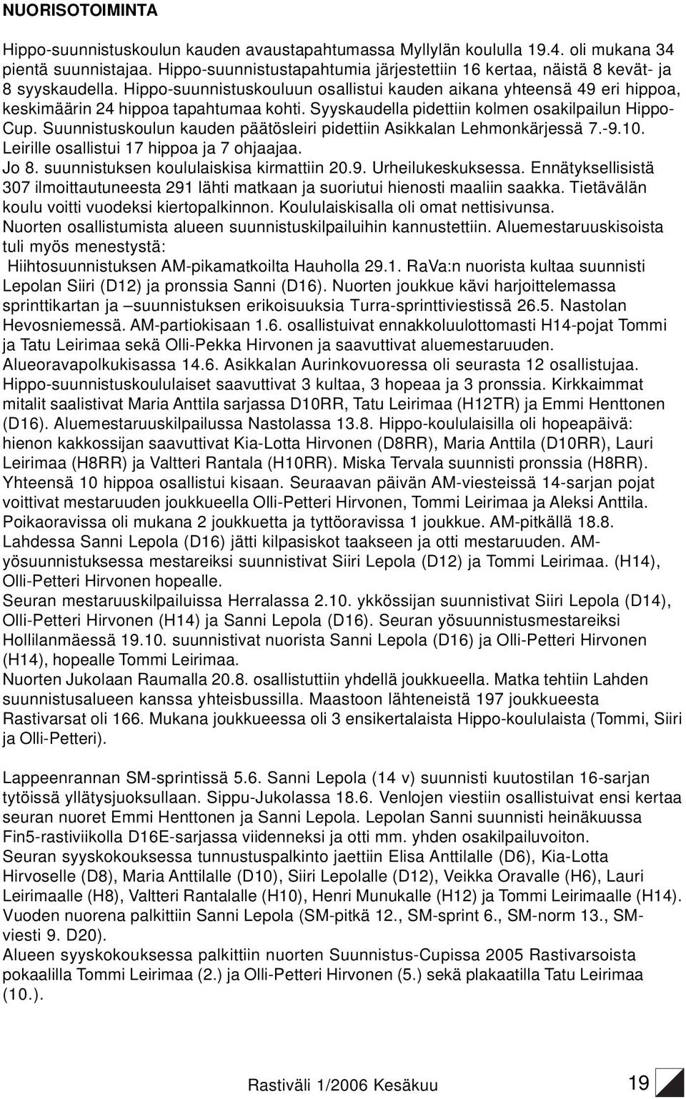 Syyskaudella pidettiin kolmen osakilpailun Hippo- Cup. Suunnistuskoulun kauden päätösleiri pidettiin Asikkalan Lehmonkärjessä 7.-9.10. Leirille osallistui 17 hippoa ja 7 ohjaajaa. Jo 8.