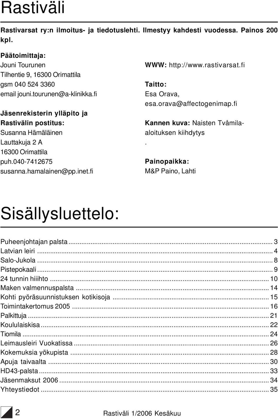 fi Taitto: Esa Orava, esa.orava@affectogenimap.fi Kannen kuva: Naisten Tvåmilaaloituksen kiihdytys. Painopaikka: M&P Paino, Lahti Sisällysluettelo: Puheenjohtajan palsta... 3 Latvian leiri.