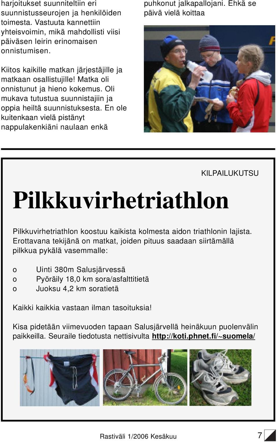 En ole kuitenkaan vielä pistänyt nappulakenkiäni naulaan enkä Pilkkuvirhetriathlon KILPAILUKUTSU Pilkkuvirhetriathlon koostuu kaikista kolmesta aidon triathlonin lajista.