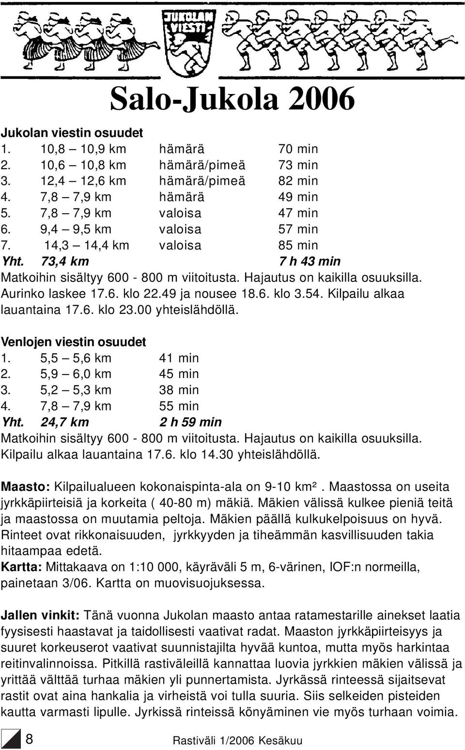 Aurinko laskee 17.6. klo 22.49 ja nousee 18.6. klo 3.54. Kilpailu alkaa lauantaina 17.6. klo 23.00 yhteislähdöllä. Venlojen viestin osuudet 1. 5,5 5,6 km 41 min 2. 5,9 6,0 km 45 min 3.