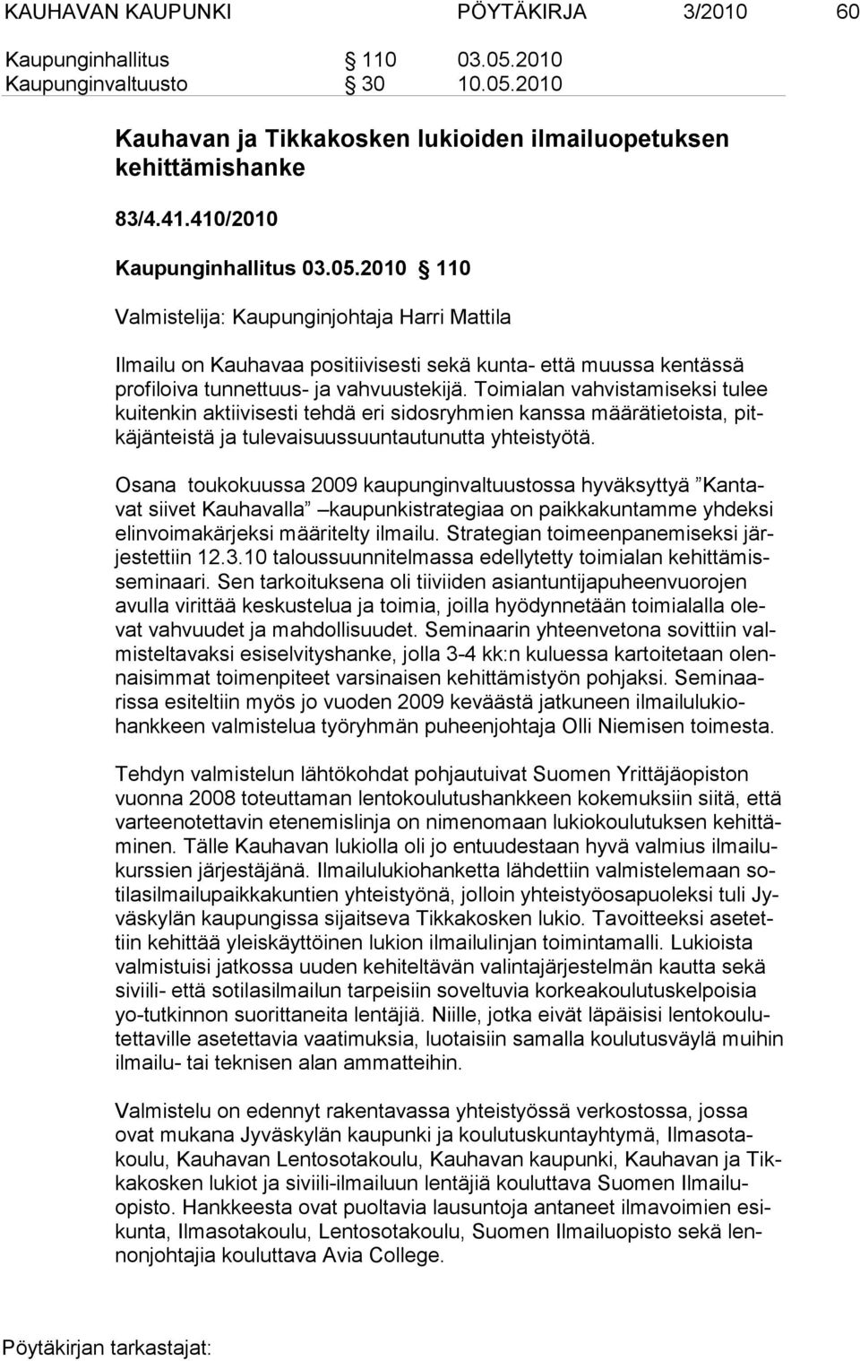 Toimialan vahvistamiseksi tulee kuitenkin aktiivisesti tehdä eri sidosryhmien kanssa määrätietoista, pitkäjänteistä ja tulevaisuussuuntautunutta yhteistyötä.