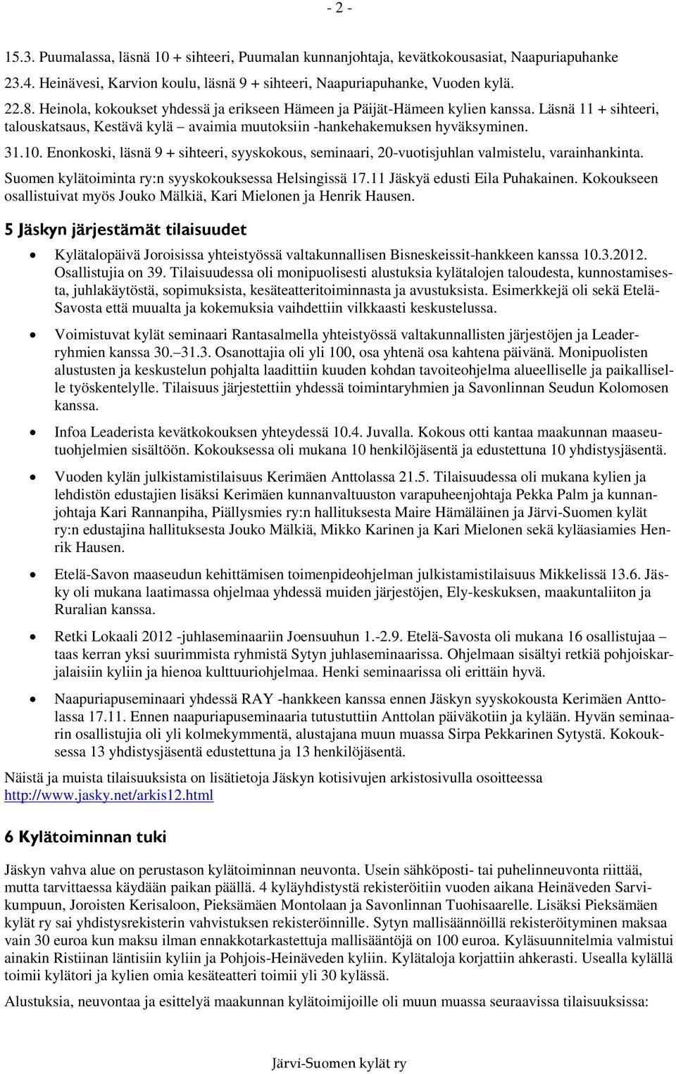 Enonkoski, läsnä 9 + sihteeri, syyskokous, seminaari, 20-vuotisjuhlan valmistelu, varainhankinta. Suomen kylätoiminta ry:n syyskokouksessa Helsingissä 17.11 Jäskyä edusti Eila Puhakainen.