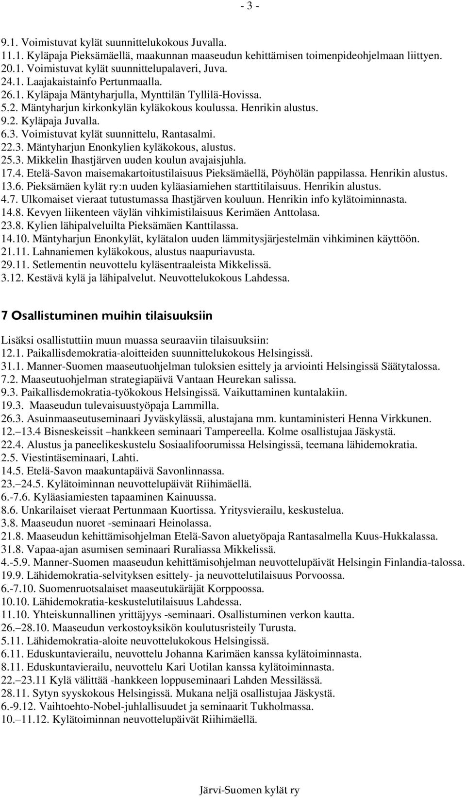 Voimistuvat kylät suunnittelu, Rantasalmi. 22.3. Mäntyharjun Enonkylien kyläkokous, alustus. 25.3. Mikkelin Ihastjärven uuden koulun avajaisjuhla. 17.4.