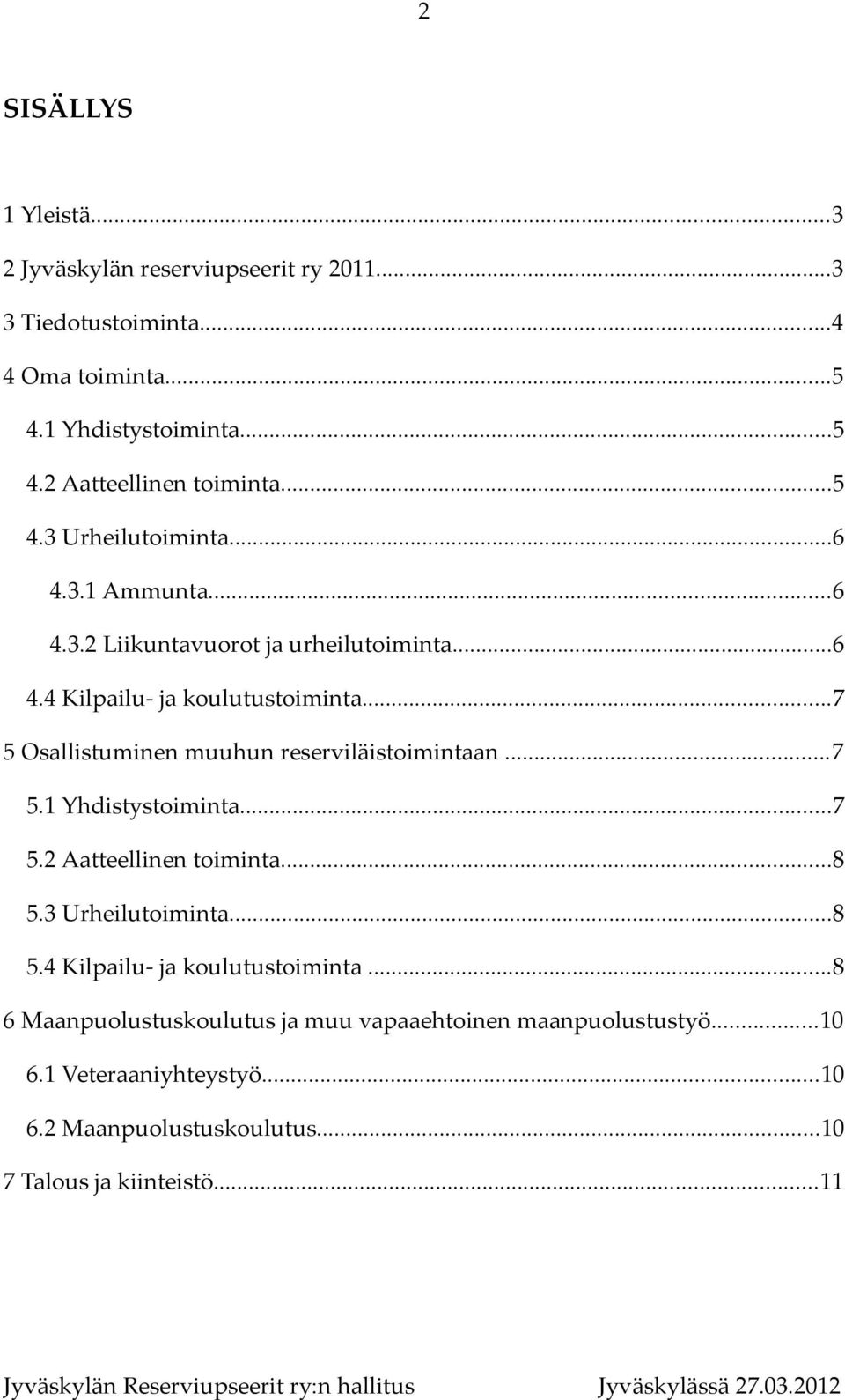 ..7 5 Osallistuminen muuhun reserviläistoimintaan...7 5.1 Yhdistystoiminta...7 5.2 Aatteellinen toiminta...8 5.3 Urheilutoiminta...8 5.4 Kilpailu- ja koulutustoiminta.