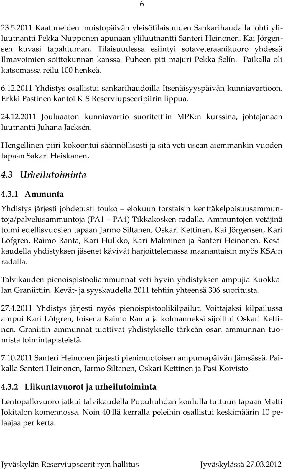 2011 Yhdistys osallistui sankarihaudoilla Itsenäisyyspäivän kunniavartioon. Erkki Pastinen kantoi K-S Reserviupseeripiirin lippua. 24.12.