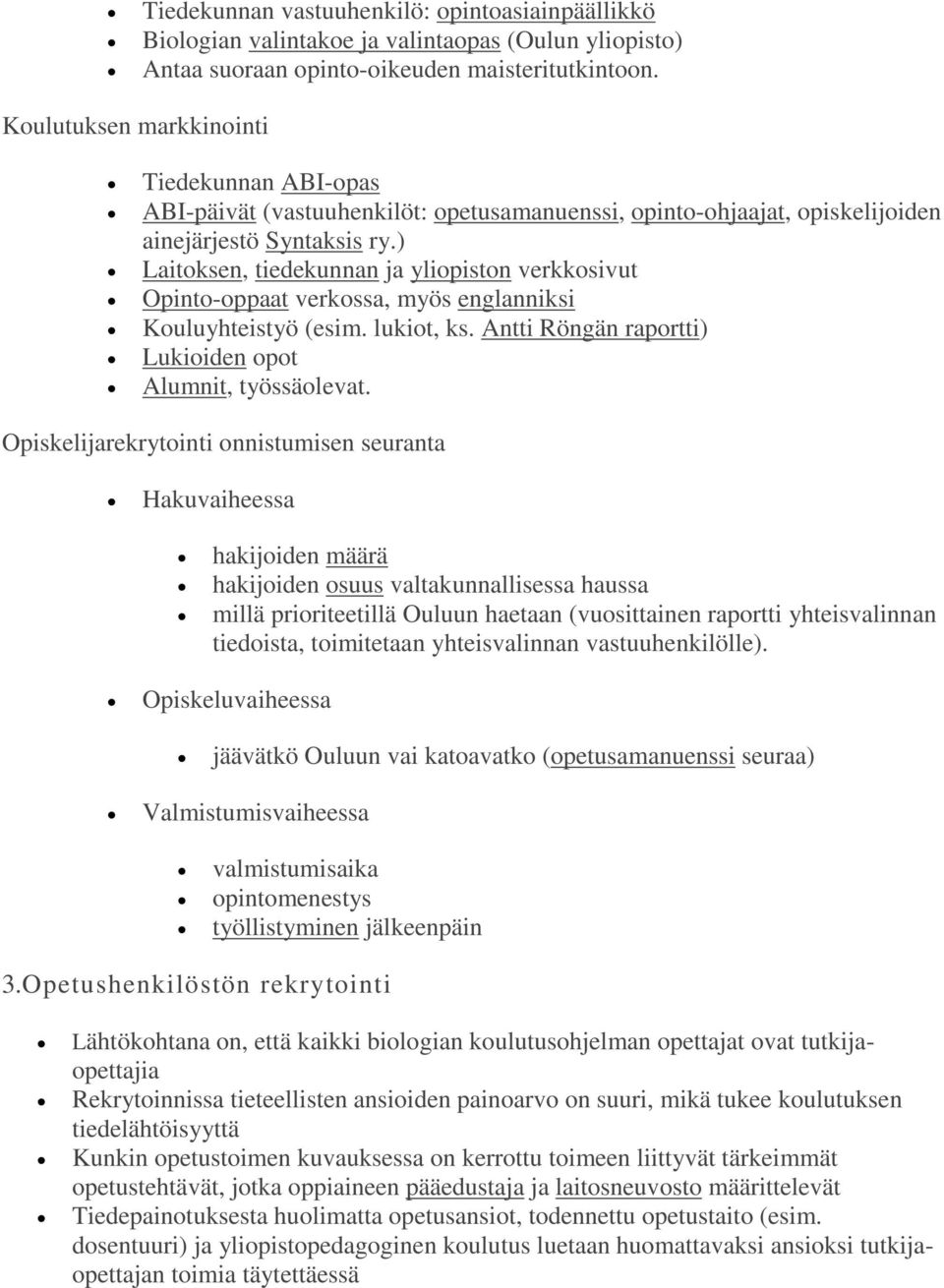 ) Laitoksen, tiedekunnan ja yliopiston verkkosivut Opinto-oppaat verkossa, myös englanniksi Kouluyhteistyö (esim. lukiot, ks. Antti Röngän raportti) Lukioiden opot Alumnit, työssäolevat.