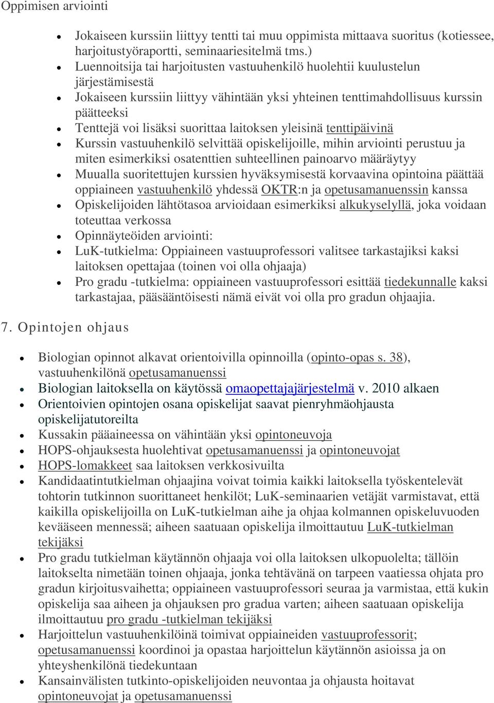 suorittaa laitoksen yleisinä tenttipäivinä Kurssin vastuuhenkilö selvittää opiskelijoille, mihin arviointi perustuu ja miten esimerkiksi osatenttien suhteellinen painoarvo määräytyy Muualla