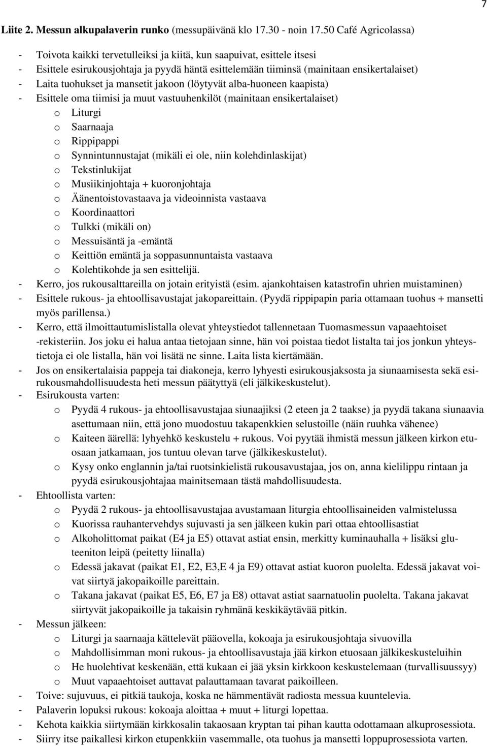 tuohukset ja mansetit jakoon (löytyvät alba-huoneen kaapista) - Esittele oma tiimisi ja muut vastuuhenkilöt (mainitaan ensikertalaiset) o Liturgi o Saarnaaja o Rippipappi o Synnintunnustajat (mikäli