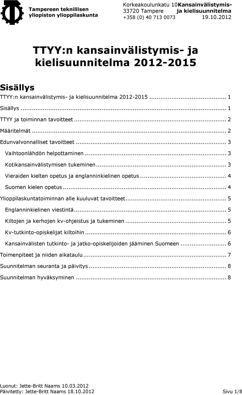 .. 4 Ylioppilaskuntatoiminnan alle kuuluvat tavoitteet... 5 Englanninkielinen viestintä... 5 Kiltojen ja kerhojen kv-ohjeistus ja tukeminen... 5 Kv-tutkinto-opiskelijat kiltoihin.