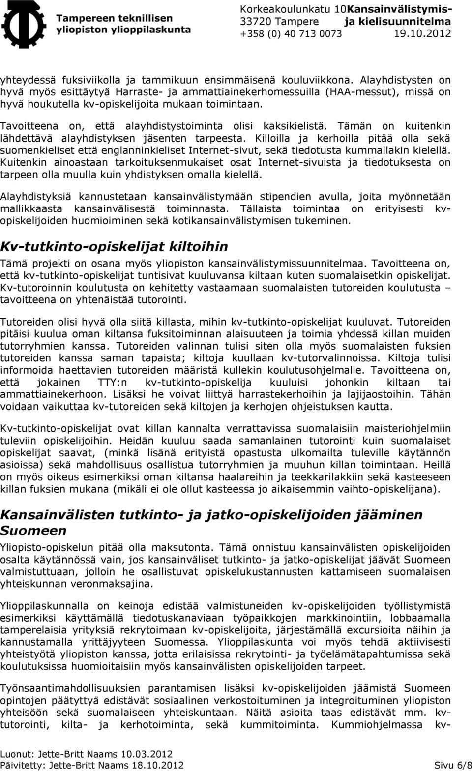 Tavoitteena on, että alayhdistystoiminta olisi kaksikielistä. Tämän on kuitenkin lähdettävä alayhdistyksen jäsenten tarpeesta.