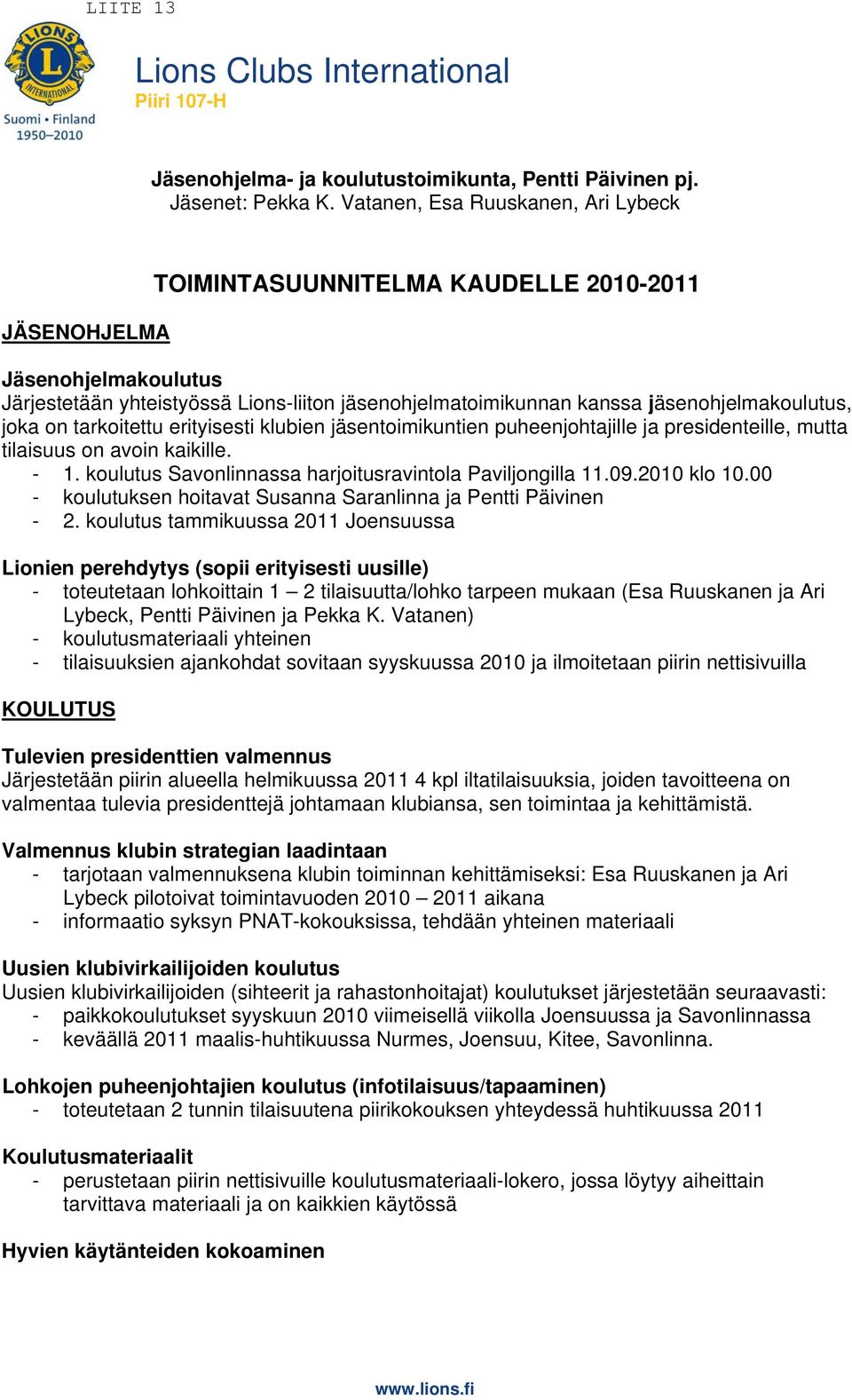 joka on tarkoitettu erityisesti klubien jäsentoimikuntien puheenjohtajille ja presidenteille, mutta tilaisuus on avoin kaikille. - 1. koulutus Savonlinnassa harjoitusravintola Paviljongilla 11.09.