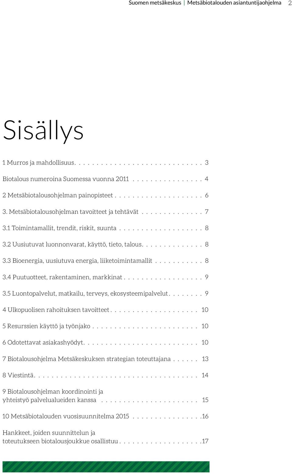 9 3. Luontopalvelut, matkailu, terveys, ekosysteemipalvelut. 9 4 Ulkopuolisen rahoituksen tavoitteet. 0 Resurssien käyttö ja työnjako. 0 6 Odotettavat asiakashyödyt.