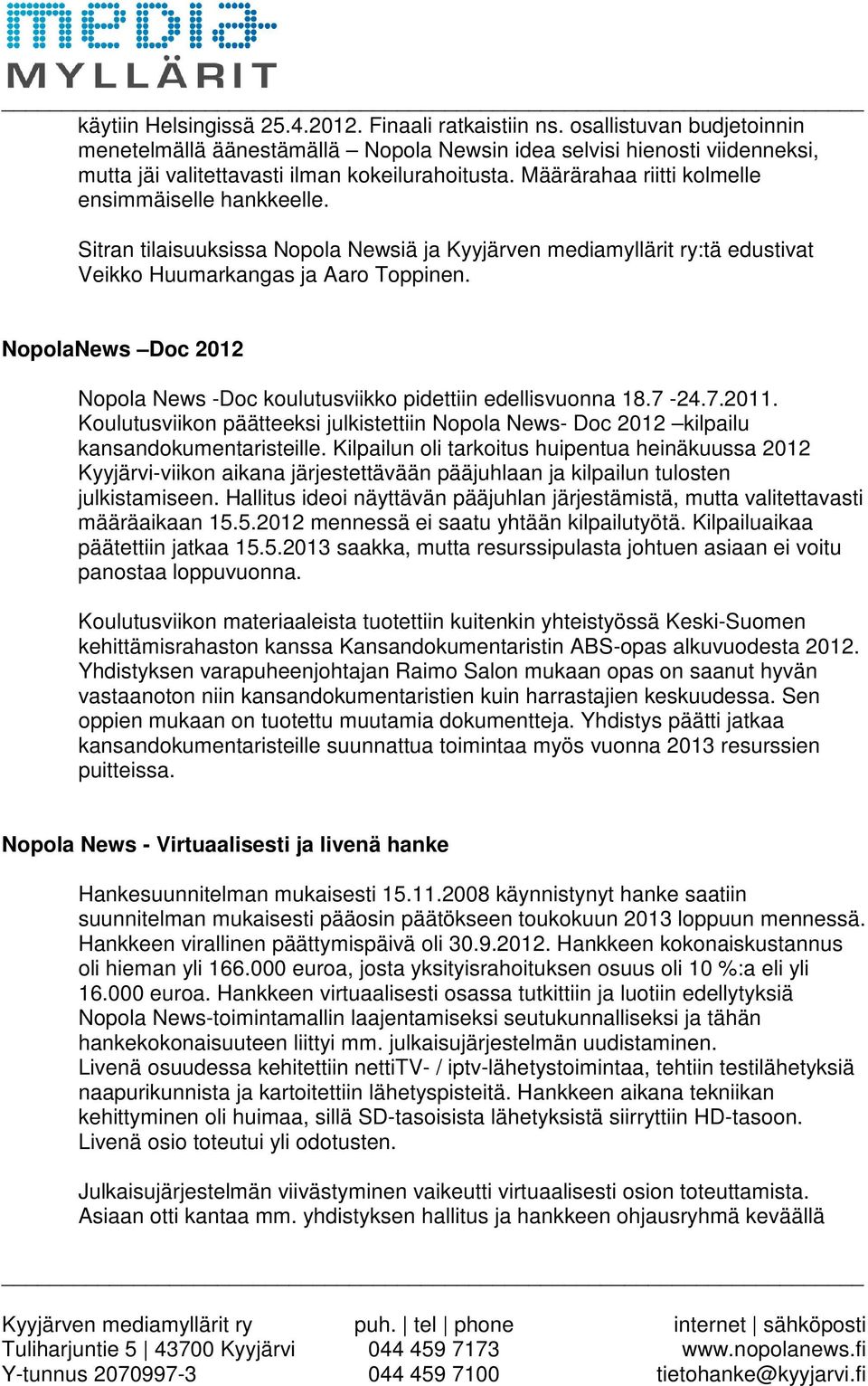 Määrärahaa riitti kolmelle ensimmäiselle hankkeelle. Sitran tilaisuuksissa Nopola Newsiä ja Kyyjärven mediamyllärit ry:tä edustivat Veikko Huumarkangas ja Aaro Toppinen.