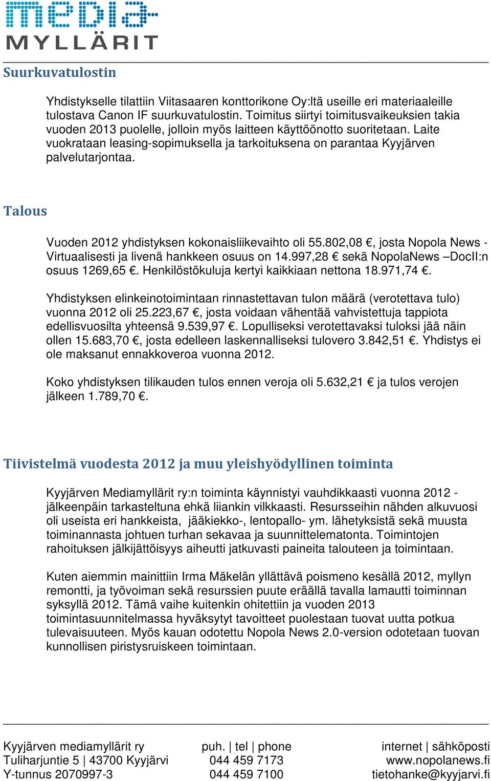 Laite vuokrataan leasing-sopimuksella ja tarkoituksena on parantaa Kyyjärven palvelutarjontaa. Talous Vuoden 2012 yhdistyksen kokonaisliikevaihto oli 55.