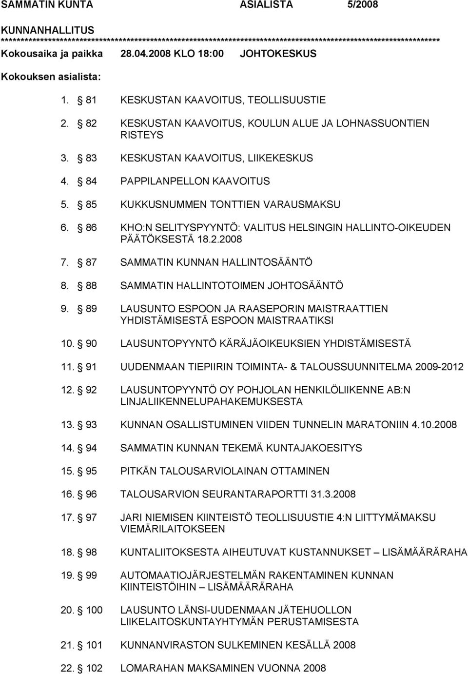84 PAPPILANPELLON KAAVOITUS 5. 85 KUKKUSNUMMEN TONTTIEN VARAUSMAKSU 6. 86 KHO:N SELITYSPYYNTÖ: VALITUS HELSINGIN HALLINTO OIKEUDEN PÄÄTÖKSESTÄ 18.2.2008 7. 87 SAMMATIN KUNNAN HALLINTOSÄÄNTÖ 8.