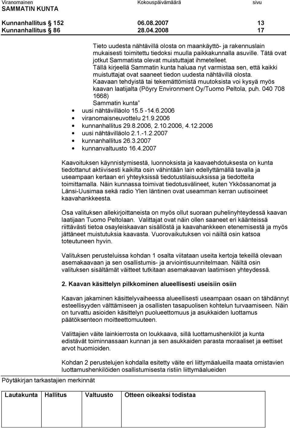 Kaavaan tehdyistä tai tekemättömistä muutoksista voi kysyä myös kaavan laatijalta (Pöyry Environment Oy/Tuomo Peltola, puh. 040 708 1668) Sammatin kunta uusi nähtävilläolo 15.5 14.6.2006 viranomaisneuvottelu 21.