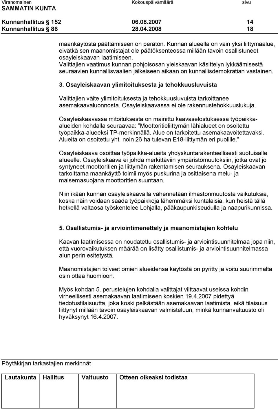 Valittajien vaatimus kunnan pohjoisosan yleiskaavan käsittelyn lykkäämisestä seuraavien kunnallisvaalien jälkeiseen aikaan on kunnallisdemokratian vastainen. 3.