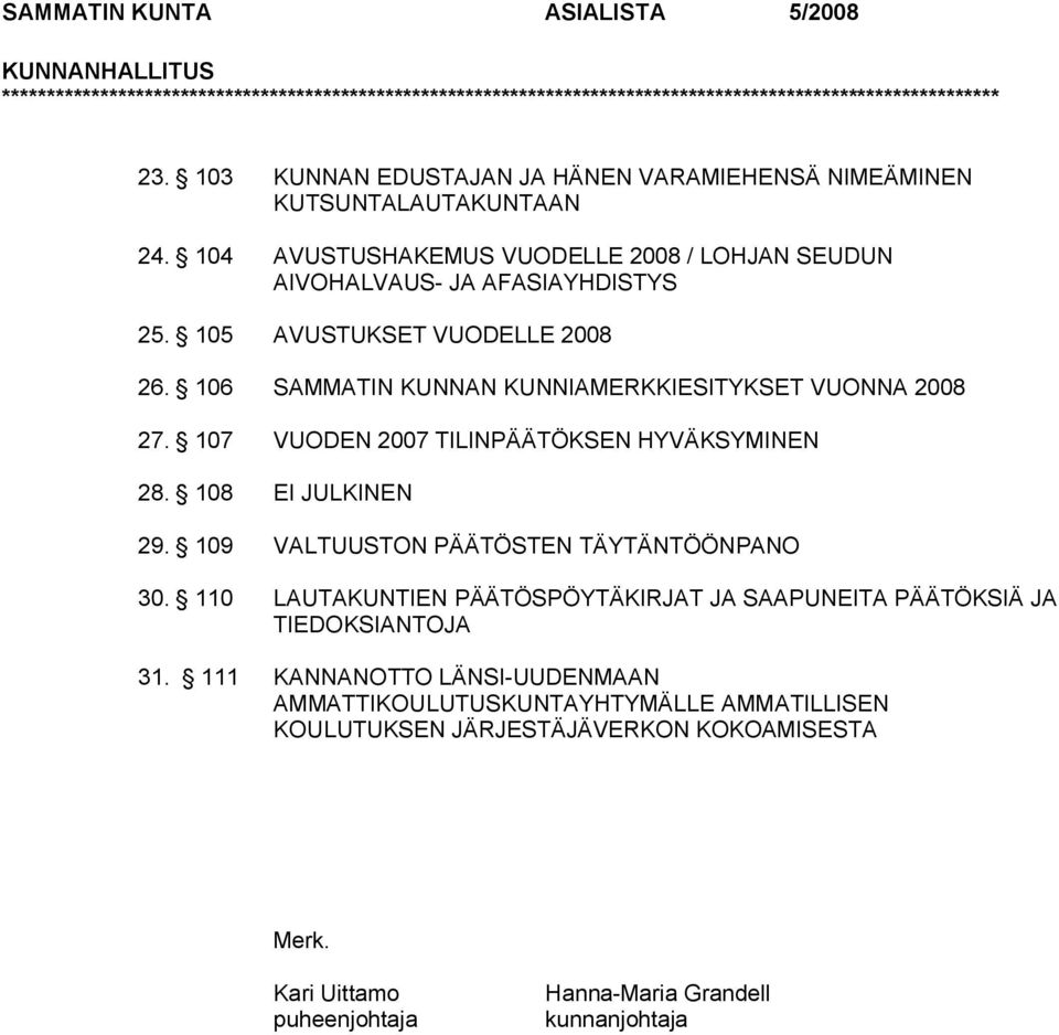 106 SAMMATIN KUNNAN KUNNIAMERKKIESITYKSET VUONNA 2008 27. 107 VUODEN 2007 TILINPÄÄTÖKSEN HYVÄKSYMINEN 28. 108 EI JULKINEN 29. 109 VALTUUSTON PÄÄTÖSTEN TÄYTÄNTÖÖNPANO 30.