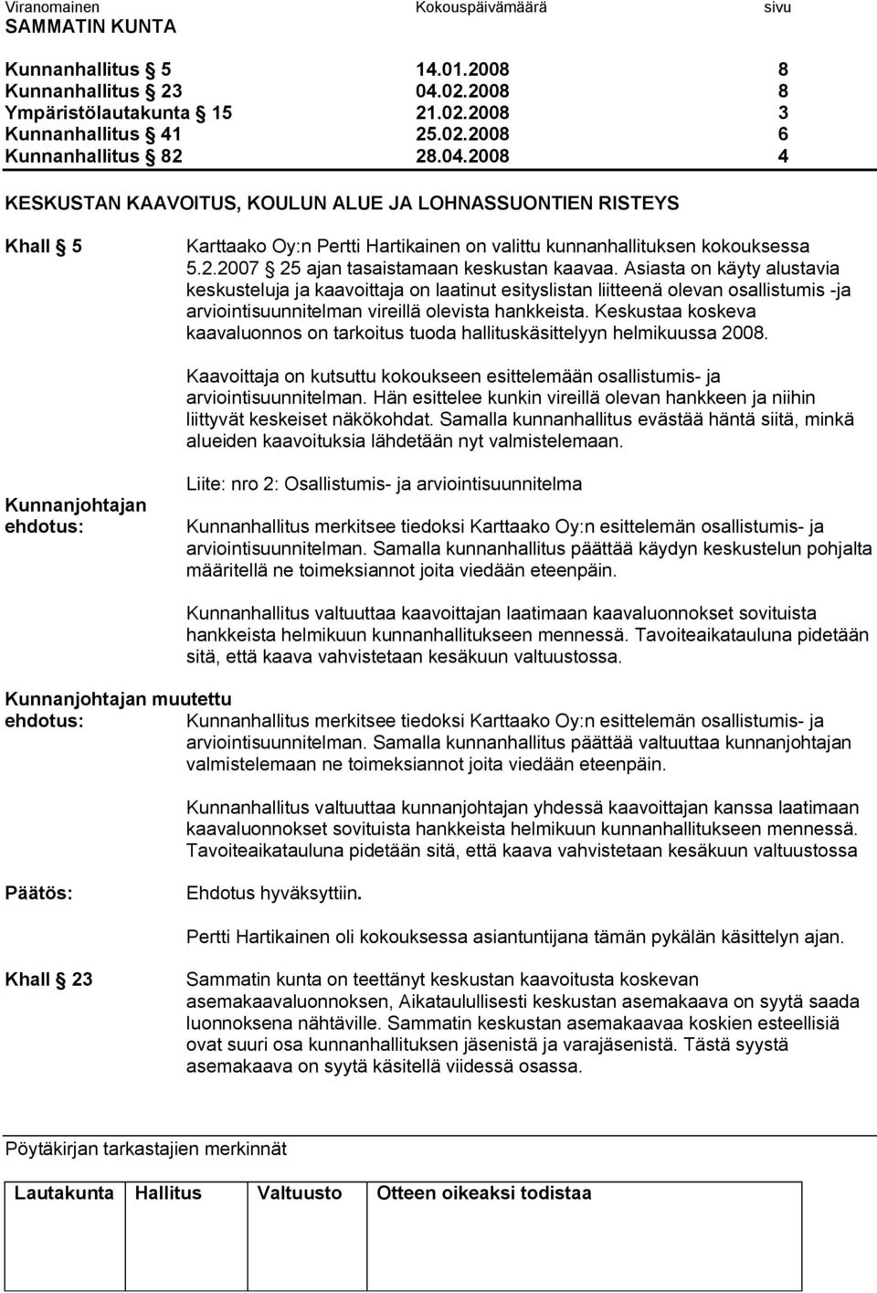 2008 4 KESKUSTAN KAAVOITUS, KOULUN ALUE JA LOHNASSUONTIEN RISTEYS Khall 5 Karttaako Oy:n Pertti Hartikainen on valittu kunnanhallituksen kokouksessa 5.2.2007 25 ajan tasaistamaan keskustan kaavaa.