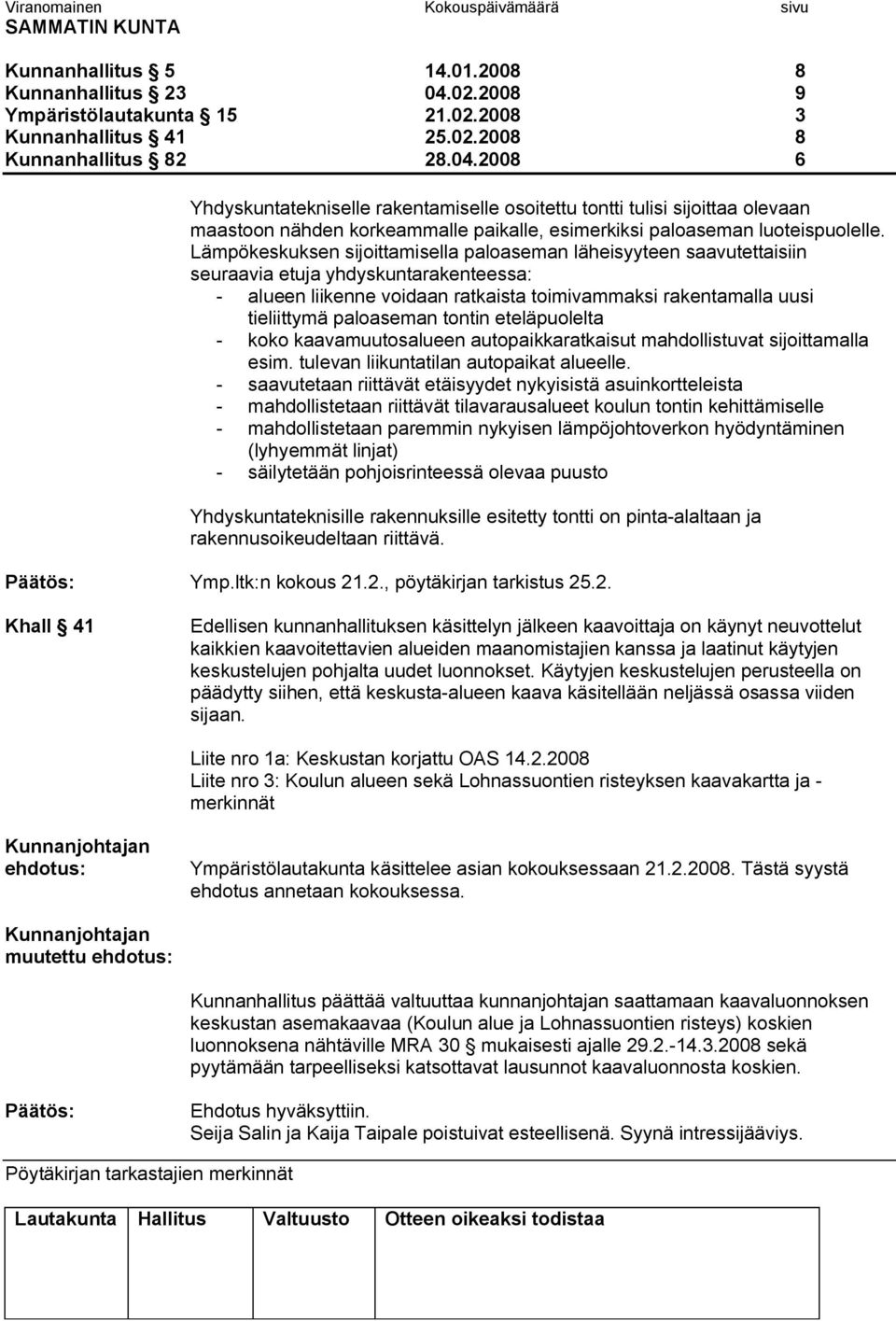 2008 6 Yhdyskuntatekniselle rakentamiselle osoitettu tontti tulisi sijoittaa olevaan maastoon nähden korkeammalle paikalle, esimerkiksi paloaseman luoteispuolelle.
