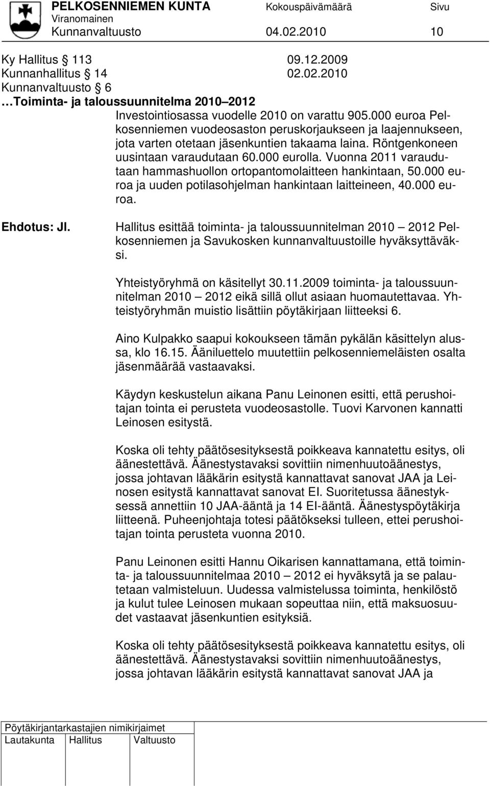 Vuonna 2011 varaudutaan hammashuollon ortopantomolaitteen hankintaan, 50.000 euroa ja uuden potilasohjelman hankintaan laitteineen, 40.000 euroa. Ehdotus: Jl.