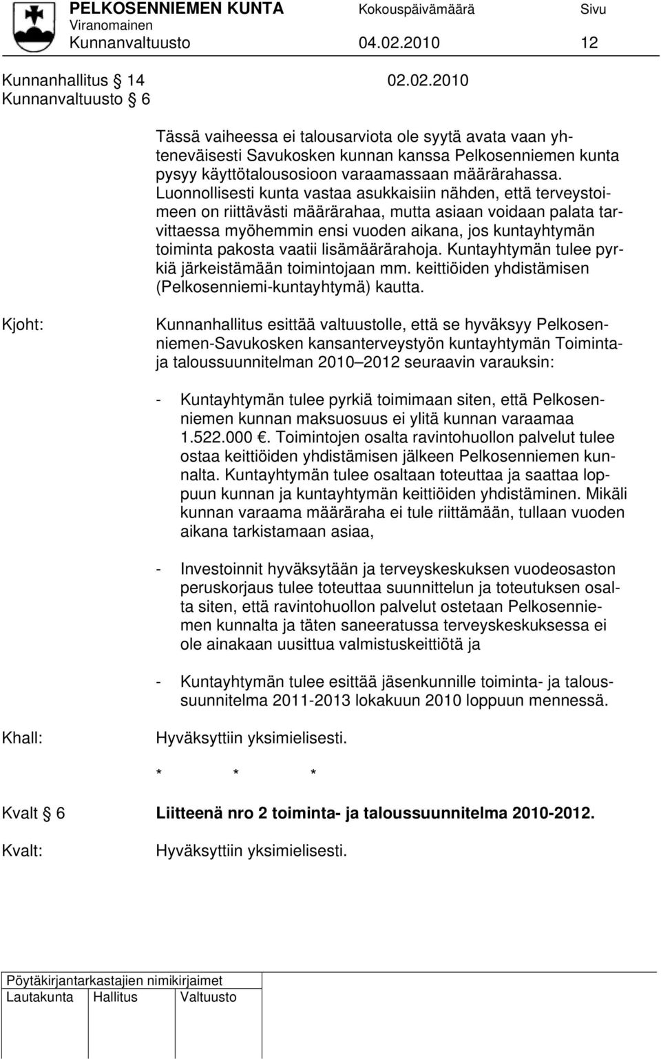 02.2010 Kunnanvaltuusto 6 Tässä vaiheessa ei talousarviota ole syytä avata vaan yhteneväisesti Savukosken kunnan kanssa Pelkosenniemen kunta pysyy käyttötalousosioon varaamassaan määrärahassa.