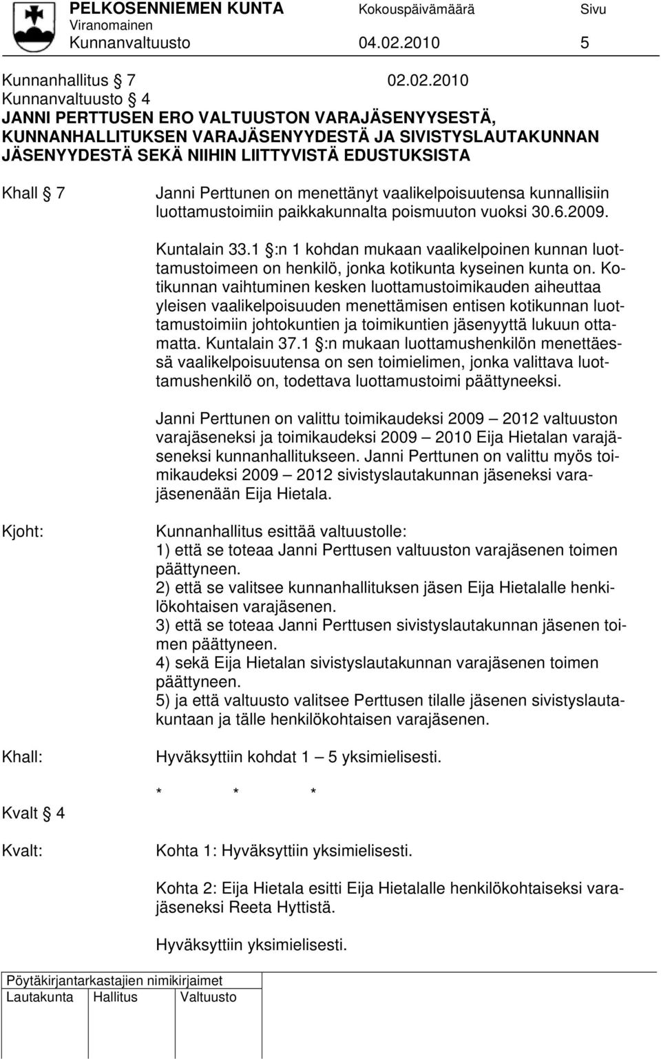 02.2010 Kunnanvaltuusto 4 JANNI PERTTUSEN ERO VALTUUSTON VARAJÄSENYYSESTÄ, KUNNANHALLITUKSEN VARAJÄSENYYDESTÄ JA SIVISTYSLAUTAKUNNAN JÄSENYYDESTÄ SEKÄ NIIHIN LIITTYVISTÄ EDUSTUKSISTA Khall 7 Janni