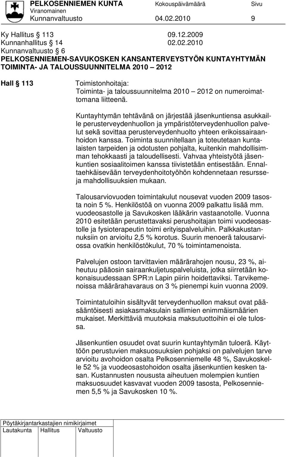 02.2010 Kunnanvaltuusto 6 PELKOSENNIEMEN-SAVUKOSKEN KANSANTERVEYSTYÖN KUNTAYHTYMÄN TOIMINTA- JA TALOUSSUUNNITELMA 2010 2012 Hall 113 Toimistonhoitaja: Toiminta- ja taloussuunnitelma 2010 2012 on