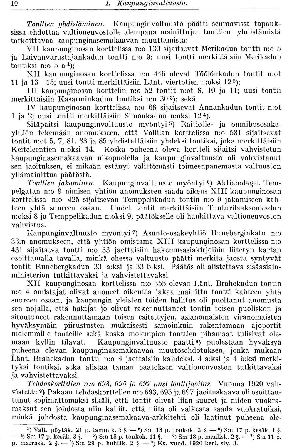 n:o 130 sijaitsevat Merikadun tontti n:o 5 ja Laivanvarustajankadun tontti n:o 9; uusi tontti merkittäisiin Merikadun tontiksi n:o 5 a 1 ); XII kaupunginosan korttelissa n:o 446 olevat Töölönkadun