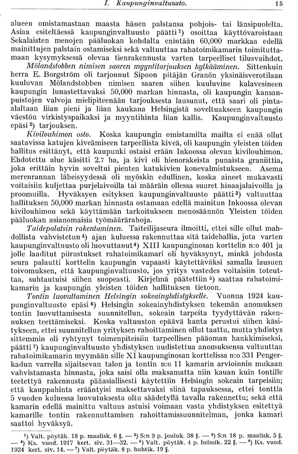 rahatoimikamarin toimituttamaan kysymyksessä olevaa tienrakennusta varten tarpeelliset tilusvaihdot, Mölandstobben nimisen saaren myyntitarjouksen hylkääminen. Sittenkuin herra E.