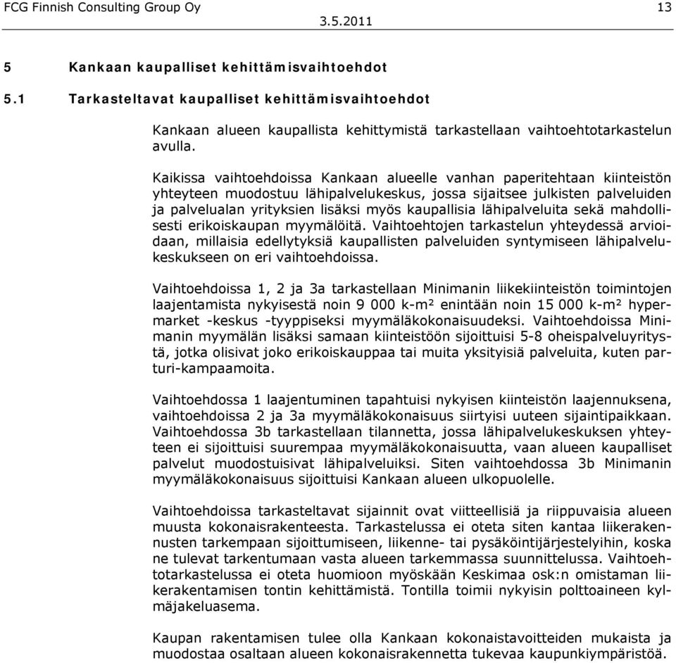 Kaikissa vaihtoehdoissa Kankaan alueelle vanhan paperitehtaan kiinteistön yhteyteen muodostuu lähipalvelukeskus, jossa sijaitsee julkisten palveluiden ja palvelualan yrityksien lisäksi myös