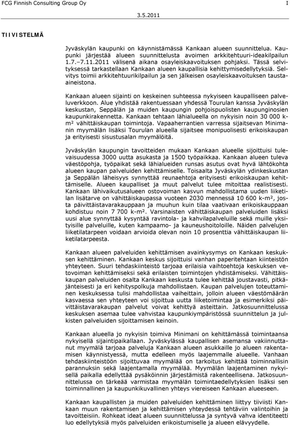 Selvitys toimii arkkitehtuurikilpailun ja sen jälkeisen osayleiskaavoituksen taustaaineistona. Kankaan alueen sijainti on keskeinen suhteessa nykyiseen kaupalliseen palveluverkkoon.