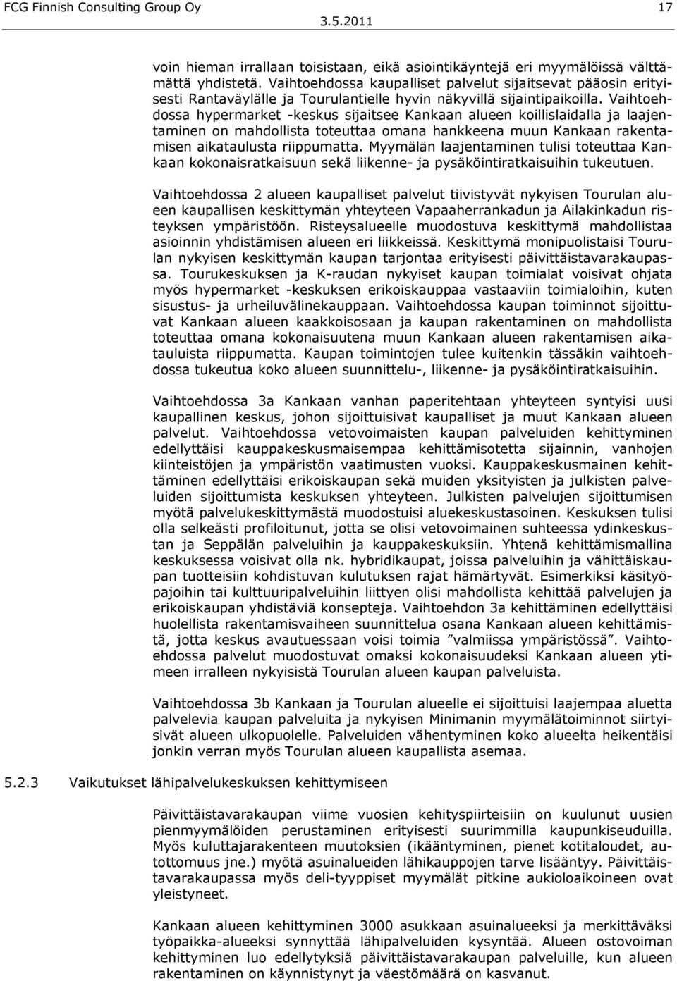 Vaihtoehdossa hypermarket -keskus sijaitsee Kankaan alueen koillislaidalla ja laajentaminen on mahdollista toteuttaa omana hankkeena muun Kankaan rakentamisen aikataulusta riippumatta.