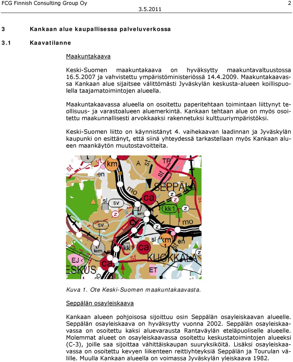 Maakuntakaavassa alueella on osoitettu paperitehtaan toimintaan liittynyt teollisuus- ja varastoalueen aluemerkintä.