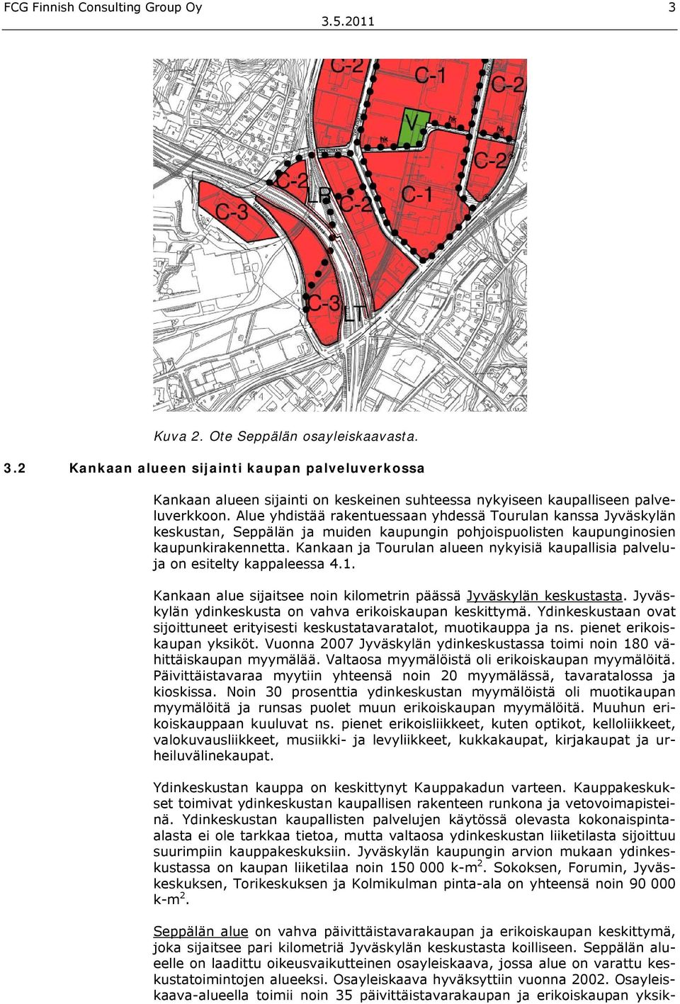 Kankaan ja Tourulan alueen nykyisiä kaupallisia palveluja on esitelty kappaleessa 4.1. Kankaan alue sijaitsee noin kilometrin päässä Jyväskylän keskustasta.