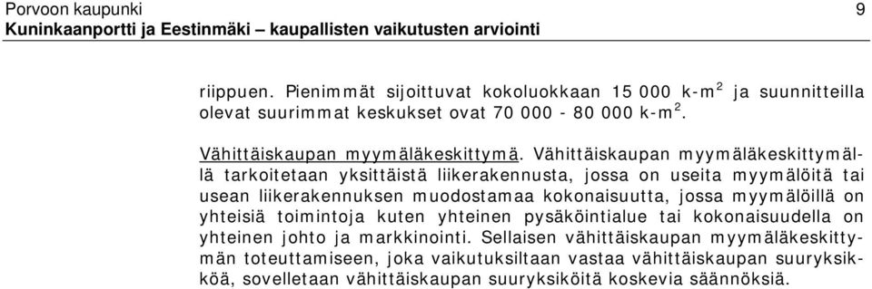 Vähittäiskaupan myymäläkeskittymällä tarkoitetaan yksittäistä liikerakennusta, jossa on useita myymälöitä tai usean liikerakennuksen muodostamaa kokonaisuutta,