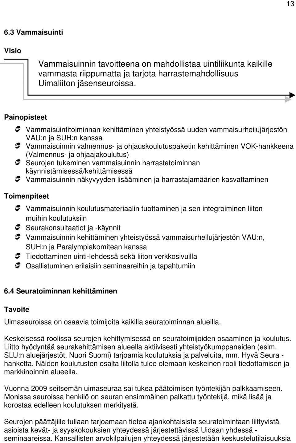 ohjaajakoulutus) Seurojen tukeminen vammaisuinnin harrastetoiminnan käynnistämisessä/kehittämisessä Vammaisuinnin näkyvyyden lisääminen ja harrastajamäärien kasvattaminen Toimenpiteet Vammaisuinnin