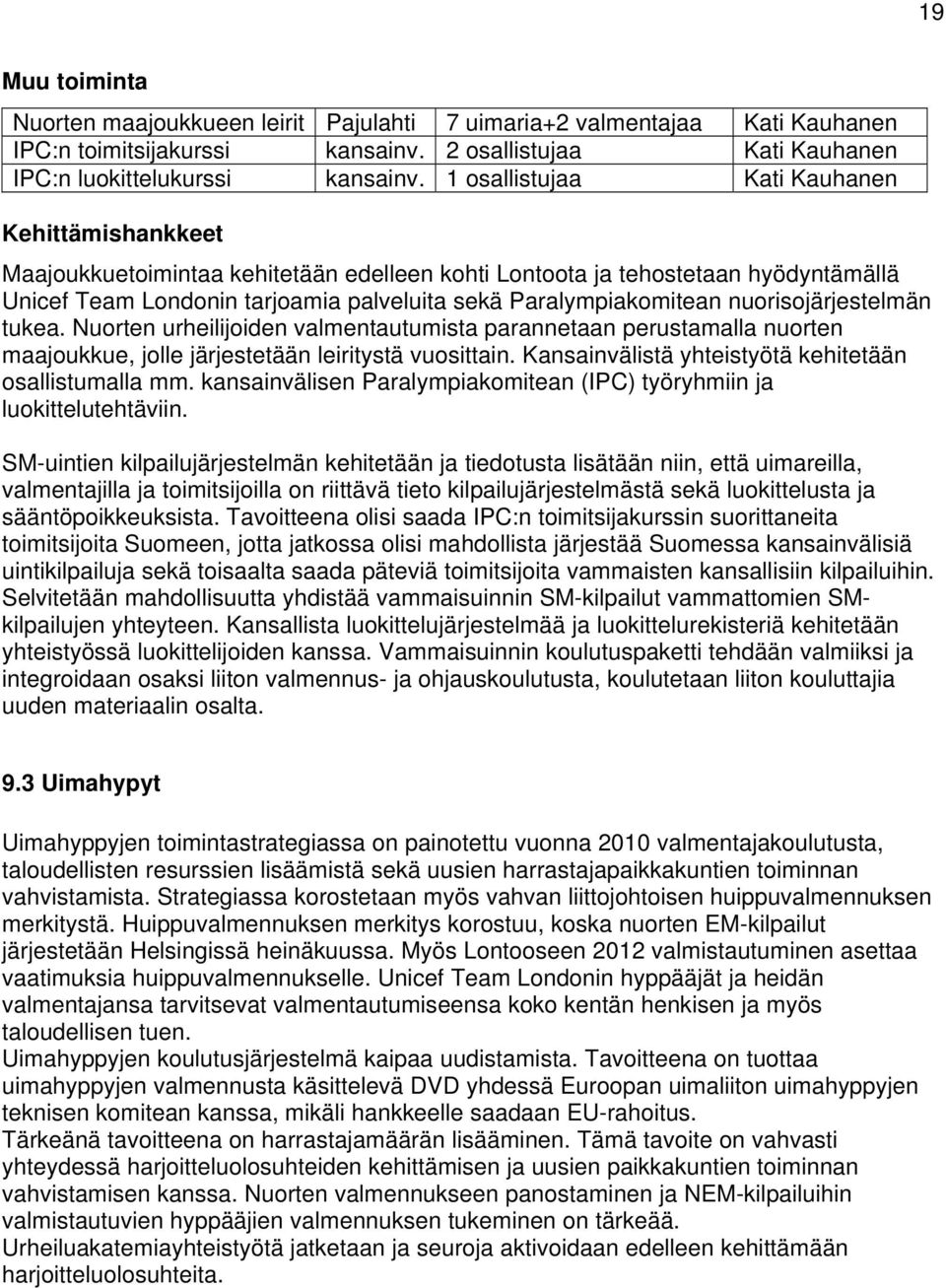 nuorisojärjestelmän tukea. Nuorten urheilijoiden valmentautumista parannetaan perustamalla nuorten maajoukkue, jolle järjestetään leiritystä vuosittain.