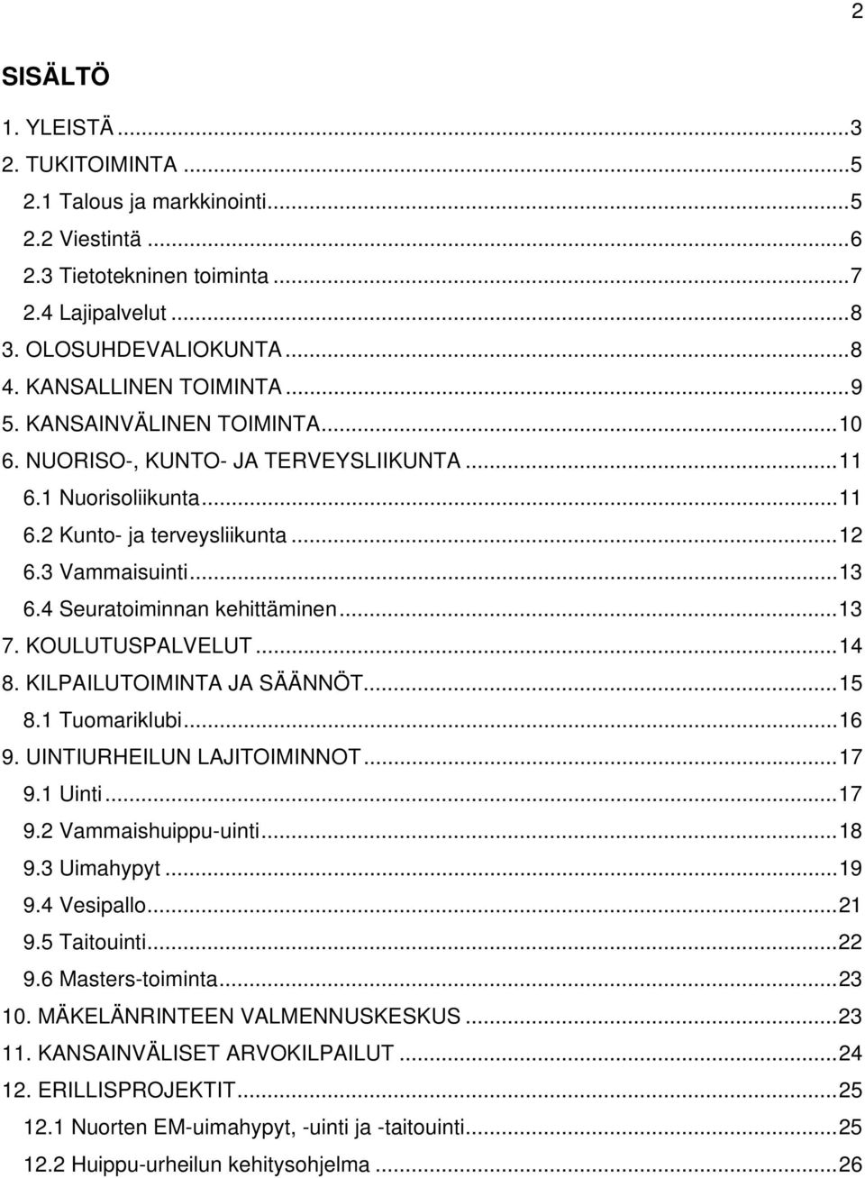 4 Seuratoiminnan kehittäminen... 13 7. KOULUTUSPALVELUT... 14 8. KILPAILUTOIMINTA JA SÄÄNNÖT... 15 8.1 Tuomariklubi... 16 9. UINTIURHEILUN LAJITOIMINNOT... 17 9.1 Uinti... 17 9.2 Vammaishuippu-uinti.