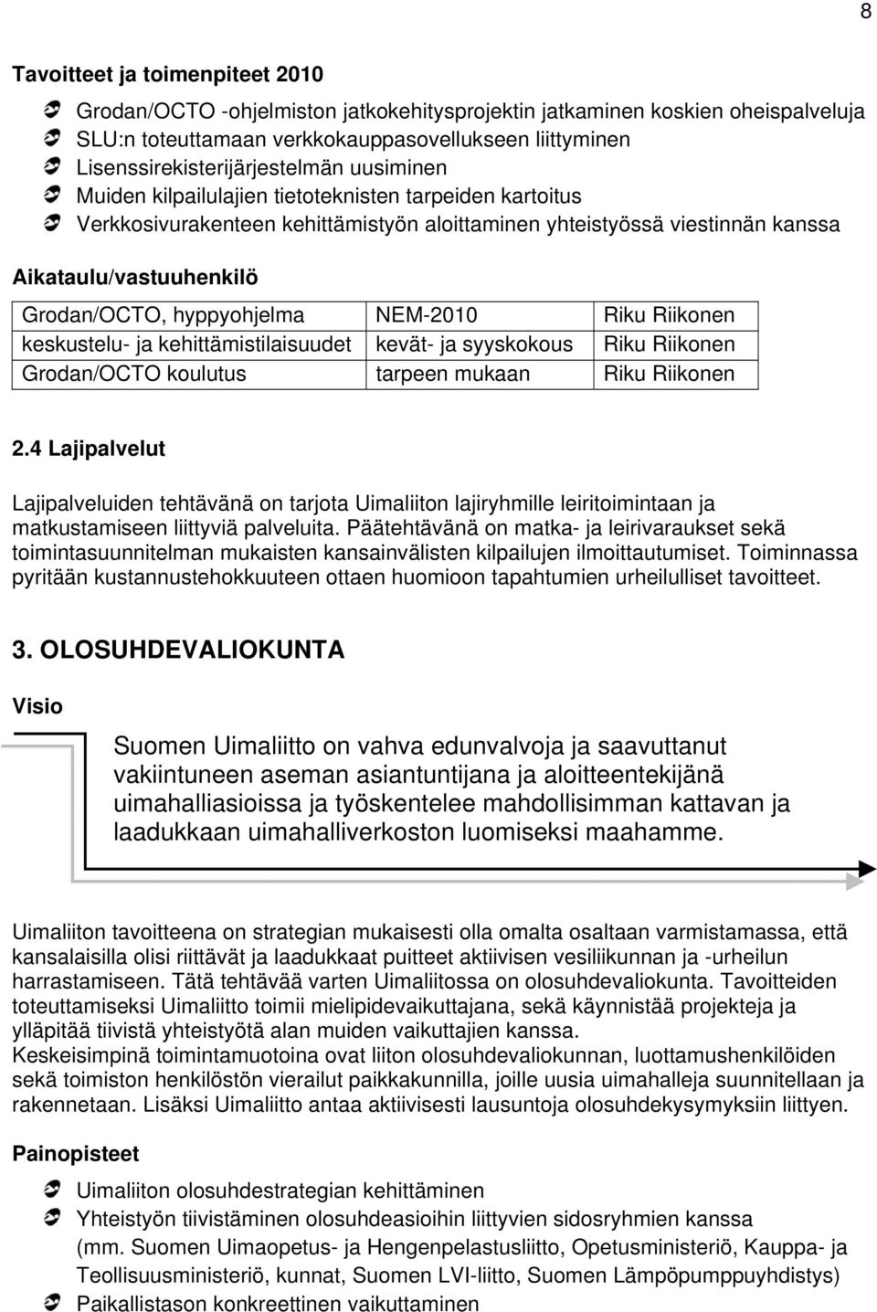 Grodan/OCTO, hyppyohjelma NEM-2010 Riku Riikonen keskustelu- ja kehittämistilaisuudet kevät- ja syyskokous Riku Riikonen Grodan/OCTO koulutus tarpeen mukaan Riku Riikonen 2.