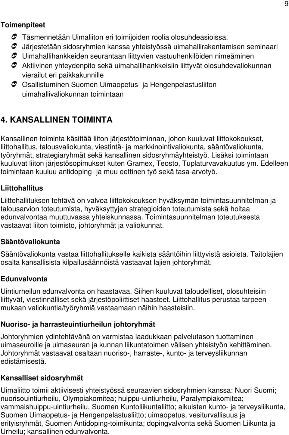 liittyvät olosuhdevaliokunnan vierailut eri paikkakunnille Osallistuminen Suomen Uimaopetus- ja Hengenpelastusliiton uimahallivaliokunnan toimintaan 4.