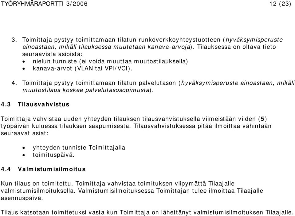 Toimittaja pystyy toimittamaan tilatun palvelutason (hyväksymisperuste ainoastaan, mikäli muutostilaus koskee palvelutasosopimusta). 4.